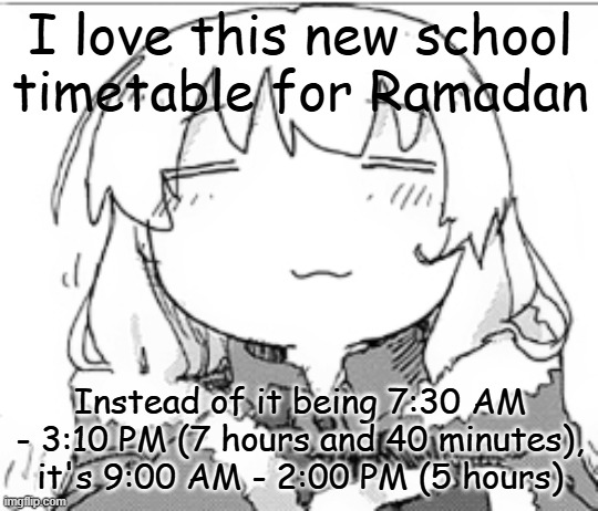 bye chat | I love this new school timetable for Ramadan; Instead of it being 7:30 AM - 3:10 PM (7 hours and 40 minutes), it's 9:00 AM - 2:00 PM (5 hours) | image tagged in yuuri -w- | made w/ Imgflip meme maker