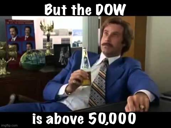 Well That Escalated Quickly Meme | But the DOW is above 50,000 | image tagged in memes,well that escalated quickly | made w/ Imgflip meme maker