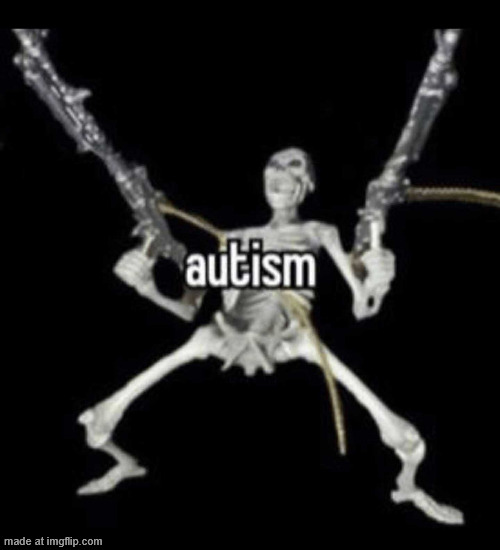 autism skeleton | image tagged in autism skeleton | made w/ Imgflip meme maker