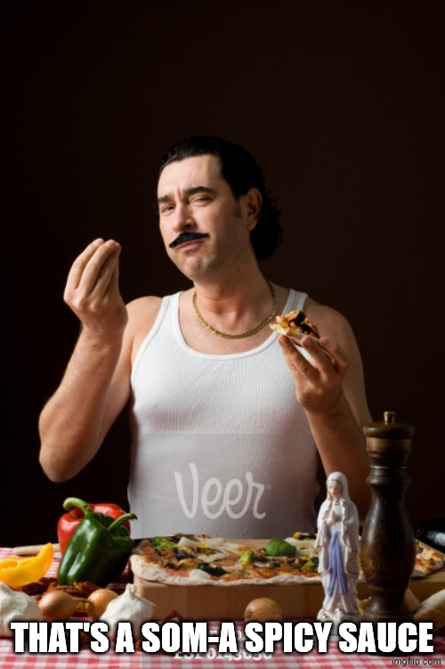 italiano | THAT'S A SOM-A SPICY SAUCE | image tagged in italiano | made w/ Imgflip meme maker