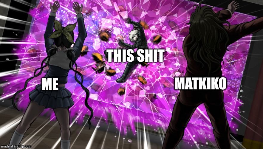 Gonta and Tenko throw K1-bo at glass | ME MATKIKO THIS SHIT | image tagged in gonta and tenko throw k1-bo at glass | made w/ Imgflip meme maker