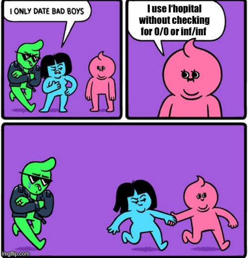 i only date bad boys | I use l‘hopital without checking for 0/0 or inf/inf | image tagged in i only date bad boys | made w/ Imgflip meme maker