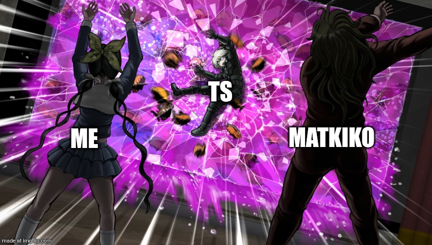 Gonta and Tenko throw K1-bo at glass | ME MATKIKO TS | image tagged in gonta and tenko throw k1-bo at glass | made w/ Imgflip meme maker