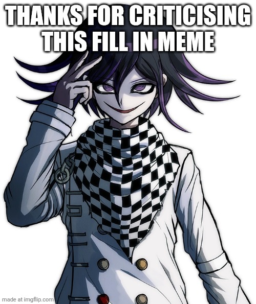 Kokichi Oma | THANKS FOR CRITICISING THIS FILL IN MEME | image tagged in kokichi oma | made w/ Imgflip meme maker