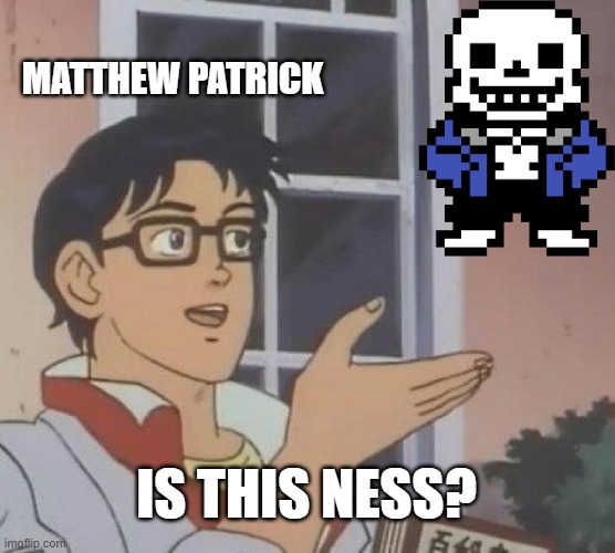 Game Theory | MATTHEW PATRICK; IS THIS NESS? | image tagged in memes,is this a pigeon,sans,ness,game theory,matpat | made w/ Imgflip meme maker