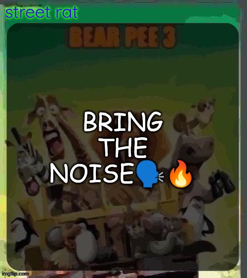World Wide Noise - ClascyJitto | BRING THE NOISE🗣🔥 | image tagged in bear pee 3 | made w/ Imgflip meme maker