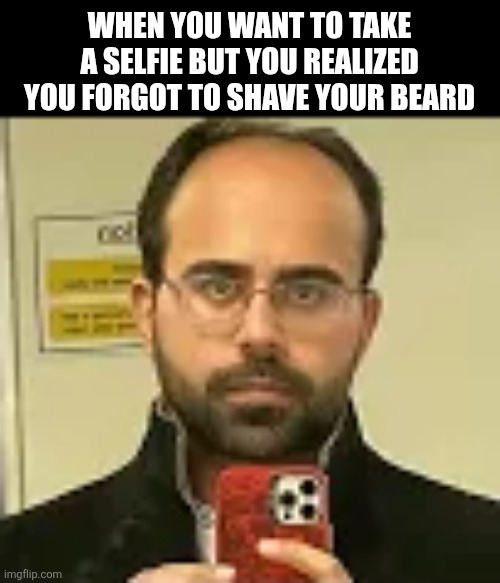 WHEN YOU WANT TO TAKE A SELFIE BUT YOU REALIZED YOU FORGOT TO SHAVE YOUR BEARD | image tagged in memes,selfie,beard | made w/ Imgflip meme maker