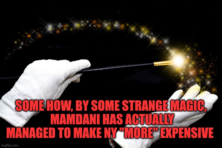 Bernie Sanders magic wand is that people | SOME HOW, BY SOME STRANGE MAGIC,
 MAMDANI HAS ACTUALLY MANAGED TO MAKE NY "MORE" EXPENSIVE | image tagged in bernie sanders magic wand is that people | made w/ Imgflip meme maker