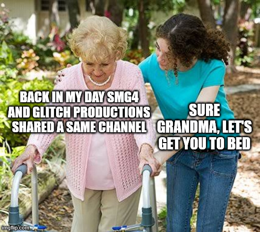 Sure grandma let's get you to bed | BACK IN MY DAY SMG4 AND GLITCH PRODUCTIONS SHARED A SAME CHANNEL; SURE GRANDMA, LET'S GET YOU TO BED | image tagged in sure grandma let's get you to bed,memes,smg4 | made w/ Imgflip meme maker