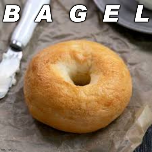 bagel | B  A  G  E  L | image tagged in food | made w/ Imgflip meme maker