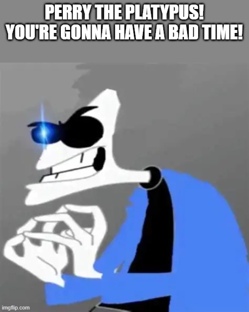 Dr. Doofinsans | PERRY THE PLATYPUS! YOU'RE GONNA HAVE A BAD TIME! | image tagged in phineas and ferb,undertale | made w/ Imgflip meme maker