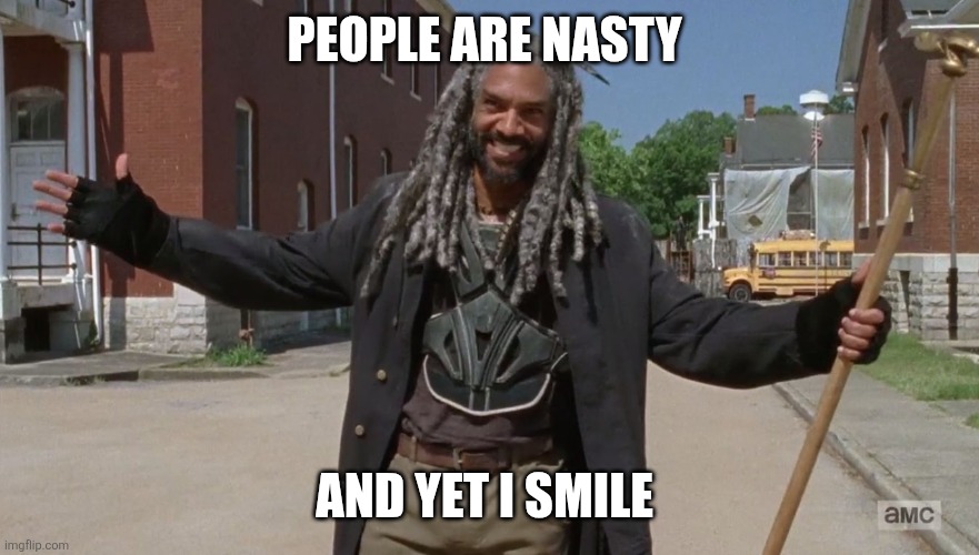 People are nasty | PEOPLE ARE NASTY; AND YET I SMILE | image tagged in and yet i smile | made w/ Imgflip meme maker