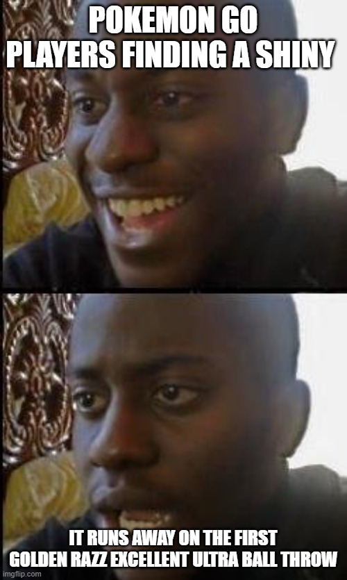POKEMON GO PLAYERS FINDING A SHINY IT RUNS AWAY ON THE FIRST GOLDEN RAZZ EXCELLENT ULTRA BALL THROW | image tagged in disappointed black guy | made w/ Imgflip meme maker