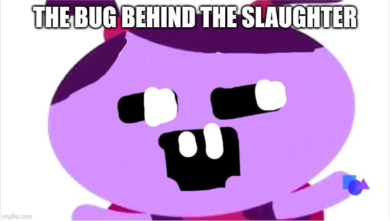 The bug behind the slaughter | THE BUG BEHIND THE SLAUGHTER | image tagged in ladybird lu be like,the man behind the slaughter | made w/ Imgflip meme maker