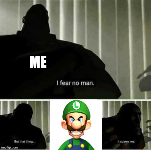 Imagine what would happen if Luigi actually locked in, and stopped being afraid | ME | image tagged in i fear no man,mario,luigi death stare,luigi,mom come pick me up i'm scared | made w/ Imgflip meme maker