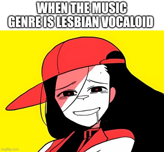 Magnet, doki yuri, ladies first, world's end dancehall, im eating them up | WHEN THE MUSIC GENRE IS LESBIAN VOCALOID | image tagged in vocaloid,yuri | made w/ Imgflip meme maker