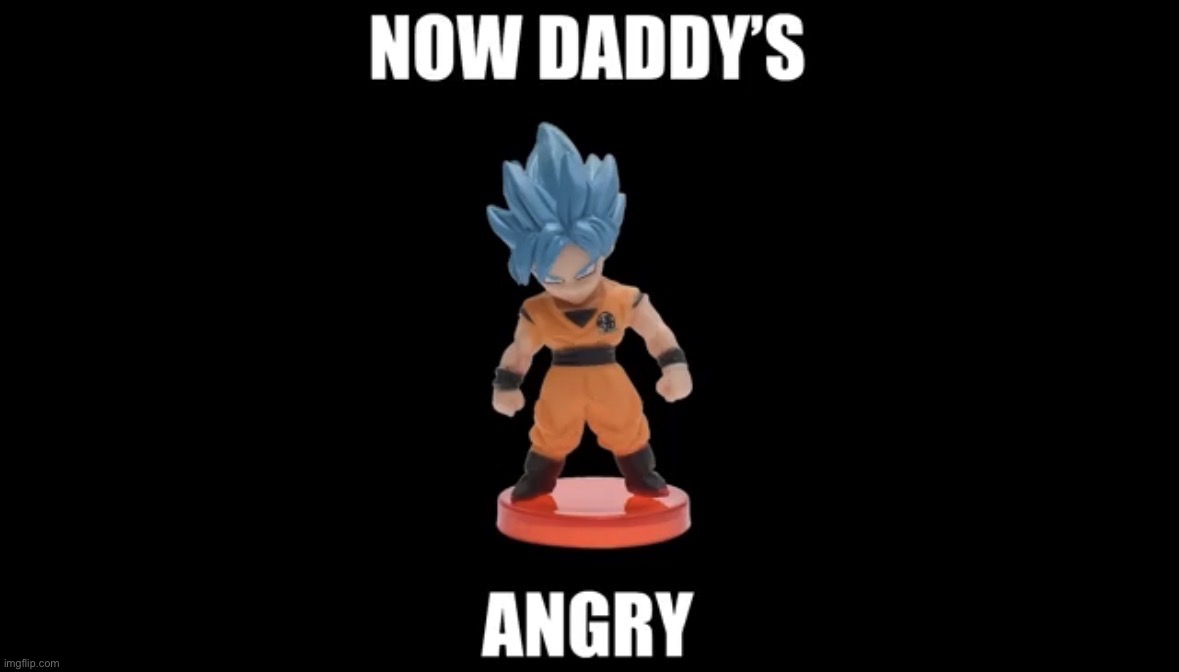 Now daddy’s angry | image tagged in now daddy s angry,msmg | made w/ Imgflip meme maker