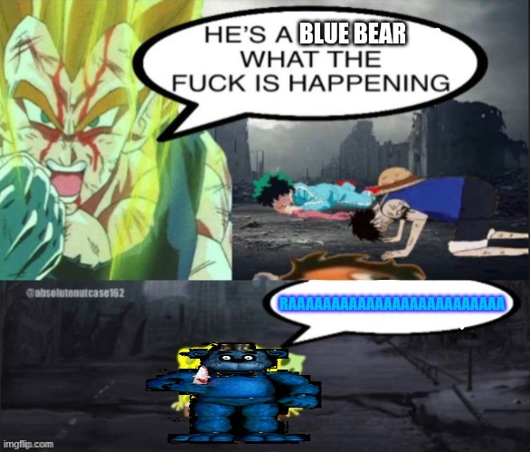 Bear5 | BLUE BEAR; RAAAAAAAAAAAAAAAAAAAAAAAAA | image tagged in hes a sponge wtf,bear5 | made w/ Imgflip meme maker