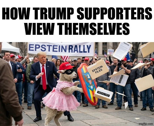 SACRIFICIAL LAMBS | HOW TRUMP SUPPORTERS VIEW THEMSELVES; EPSTEIN | image tagged in trump,jeffrey epstein,epstein,maga,make america great again,you can't do this to me you know how much i sacrificed | made w/ Imgflip meme maker