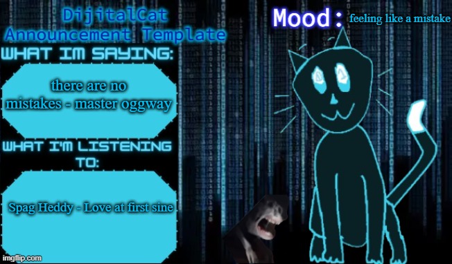 DijitalCat's Announcement Template | feeling like a mistake; there are no mistakes - master oggway; Spag Heddy - Love at first sine | image tagged in dijitalcat's announcement template | made w/ Imgflip meme maker