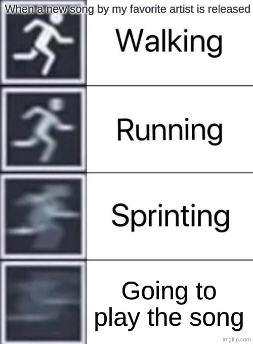apple music or spotify? | When a new song by my favorite artist is released; Going to play the song | image tagged in walking running sprinting,funny,memes,why are you reading the tags | made w/ Imgflip meme maker