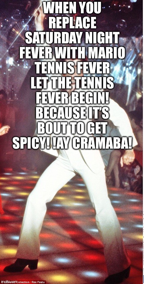 When Saturday Night Fever is Replaced for Mario Tennis Fever! | WHEN YOU REPLACE SATURDAY NIGHT FEVER WITH MARIO TENNIS FEVER LET THE TENNIS FEVER BEGIN! BECAUSE IT’S BOUT TO GET SPICY! !AY CRAMABA! | image tagged in saturday night fever,mario tennis fever,switch 2 | made w/ Imgflip meme maker