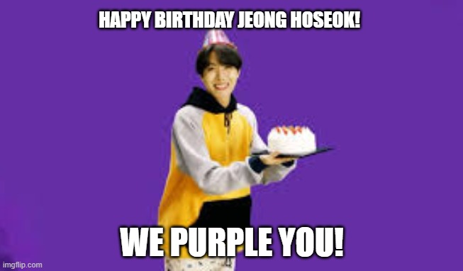 happy 32nd! | HAPPY BIRTHDAY JEONG HOSEOK! WE PURPLE YOU! | image tagged in bts,happy birthday | made w/ Imgflip meme maker