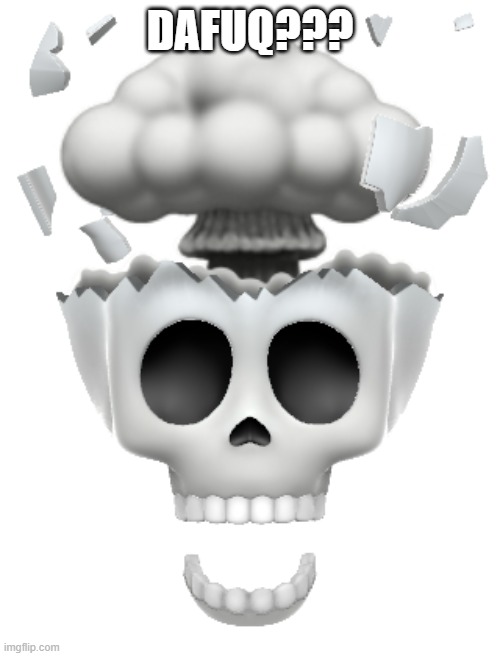 shocked brain explode skull emoji (iphone) | DAFUQ??? | image tagged in shocked brain explode skull emoji iphone | made w/ Imgflip meme maker