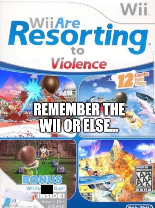 Please remember the Wii | REMEMBER THE WII OR ELSE... | image tagged in wii are resorting to violence better quality,wii,wii sports,remember | made w/ Imgflip meme maker