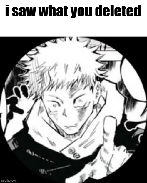 yes | i saw what you deleted | made w/ Imgflip meme maker