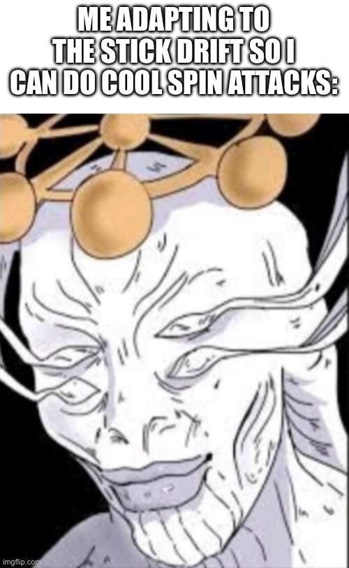 ME ADAPTING TO THE STICK DRIFT SO I CAN DO COOL SPIN ATTACKS: | image tagged in mahoraga | made w/ Imgflip meme maker