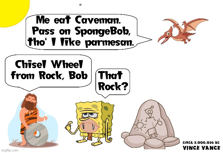How SpongeBob's ancestors get credited with inventing wheel | image tagged in vince vance,cavemen,caveman spongebob,cartoons,inventing,wheel | made w/ Imgflip meme maker
