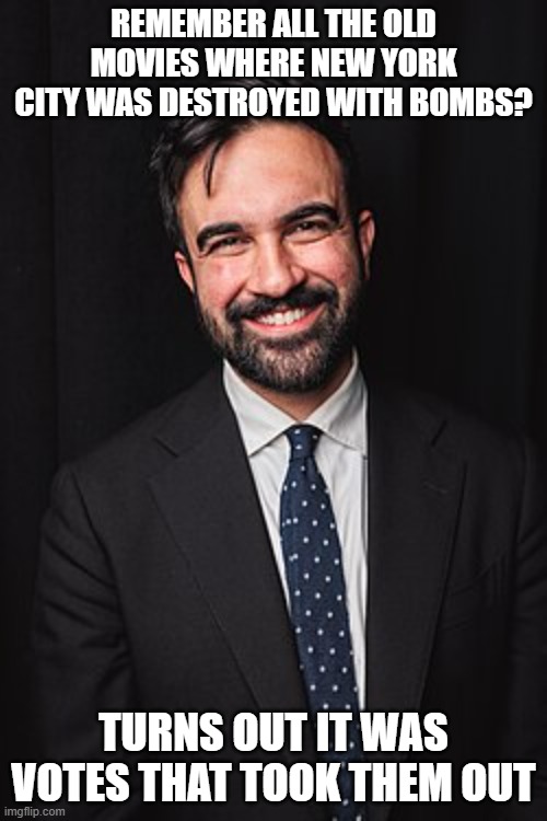 It was that easy | REMEMBER ALL THE OLD MOVIES WHERE NEW YORK CITY WAS DESTROYED WITH BOMBS? TURNS OUT IT WAS VOTES THAT TOOK THEM OUT | image tagged in zohran mamdani,new york city,easy,down it all goes,house of cards,democrat war on america | made w/ Imgflip meme maker