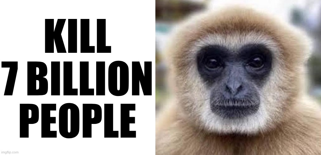 KILL 7 BILLION PEOPLE | made w/ Imgflip meme maker