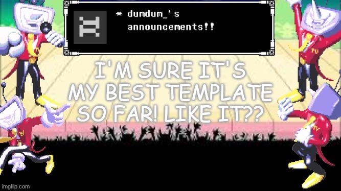 dumdum_'s DT temp | I'M SURE IT'S MY BEST TEMPLATE SO FAR! LIKE IT?? | image tagged in dumdum_'s dt temp | made w/ Imgflip meme maker