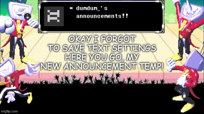 dumdum_'s DT temp | OKAY I FORGOT TO SAVE TEXT SETTINGS HERE YOU GO, MY NEW ANNOUNCEMENT TEMP! | image tagged in dumdum_'s dt temp | made w/ Imgflip meme maker