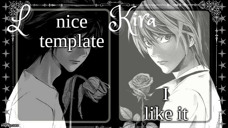 L and Kira temp | nice template; I like it | image tagged in l and kira temp | made w/ Imgflip meme maker