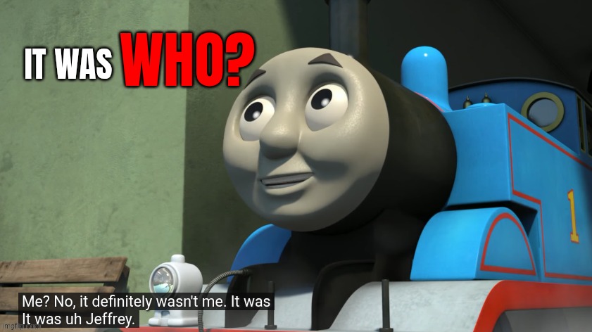 it was WHO? | image tagged in it was who | made w/ Imgflip meme maker