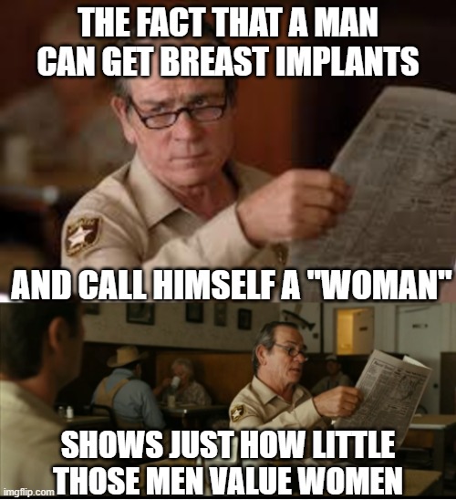 Tommy Explains | THE FACT THAT A MAN CAN GET BREAST IMPLANTS; AND CALL HIMSELF A "WOMAN"; SHOWS JUST HOW LITTLE THOSE MEN VALUE WOMEN | image tagged in tommy explains | made w/ Imgflip meme maker
