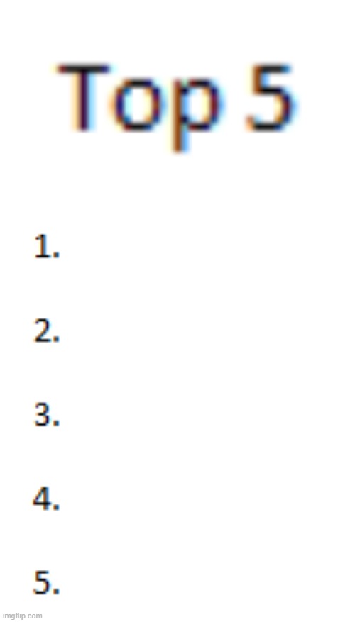 this is my top 5        list | image tagged in top 5 list | made w/ Imgflip meme maker