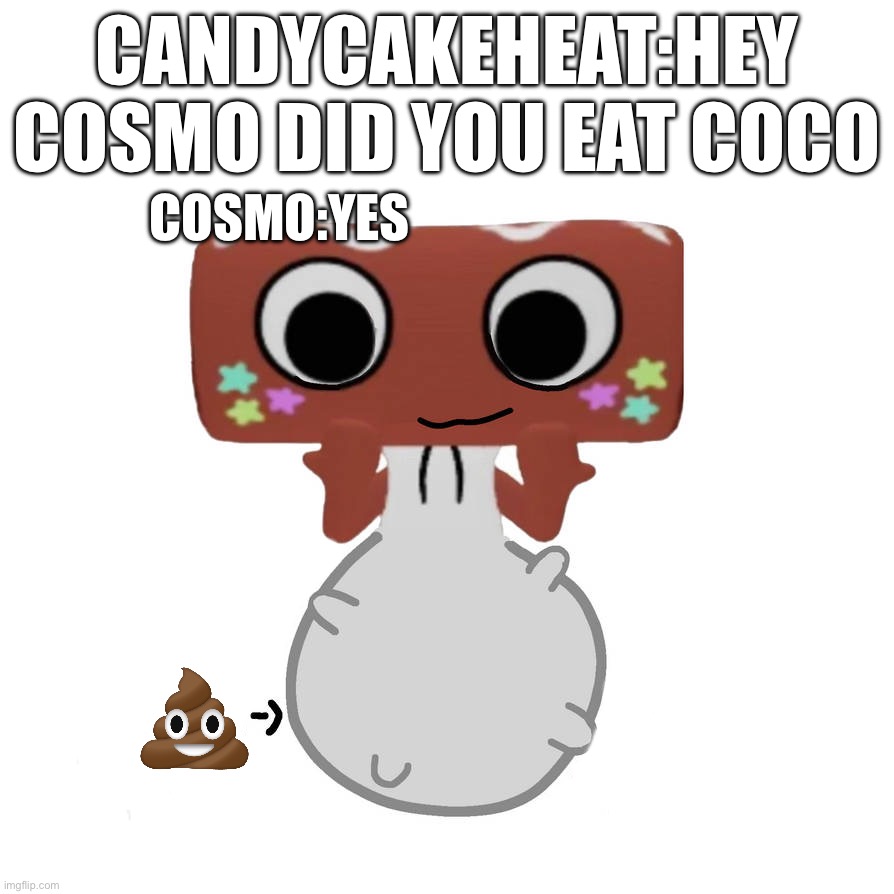 Cosmo vores coco | CANDYCAKEHEAT:HEY COSMO DID YOU EAT COCO; COSMO:YES | image tagged in cosmo why did you eat | made w/ Imgflip meme maker