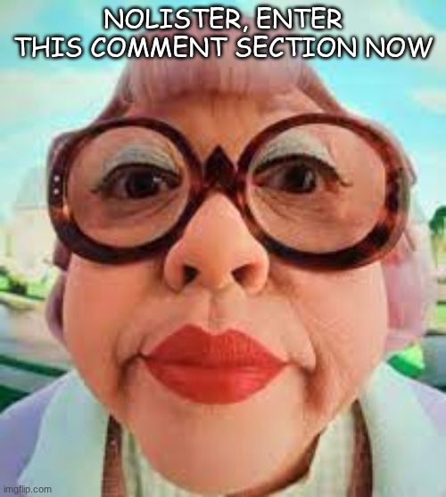 so unfunny | NOLISTER, ENTER THIS COMMENT SECTION NOW | image tagged in so unfunny | made w/ Imgflip meme maker