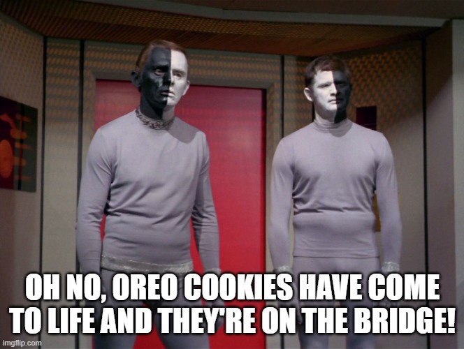 Oreos | OH NO, OREO COOKIES HAVE COME TO LIFE AND THEY'RE ON THE BRIDGE! | image tagged in star trek black and white aliens | made w/ Imgflip meme maker