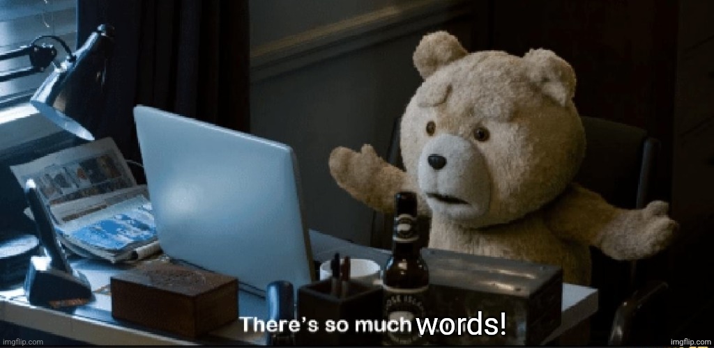 There's so much words! | image tagged in there's so much words | made w/ Imgflip meme maker