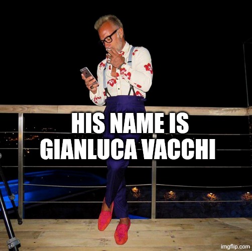 Gianluca Vacchi fuma una sigaretta | HIS NAME IS GIANLUCA VACCHI | image tagged in gianluca vacchi fuma una sigaretta | made w/ Imgflip meme maker
