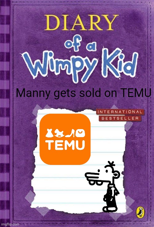 Diary of a Wimpy Kid Cover Template | Manny gets sold on TEMU | image tagged in diary of a wimpy kid cover template | made w/ Imgflip meme maker
