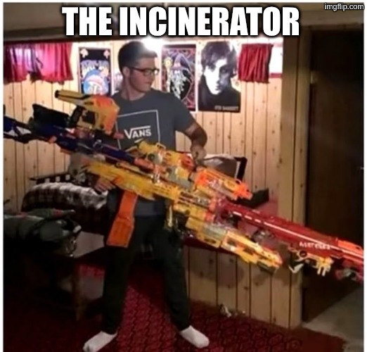 THE INCINERATOR | made w/ Imgflip meme maker