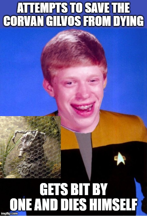 Bit to Death | ATTEMPTS TO SAVE THE CORVAN GILVOS FROM DYING; GETS BIT BY ONE AND DIES HIMSELF | image tagged in bad luck brian star trek tng uniform | made w/ Imgflip meme maker