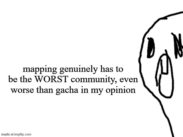 thothe who thcream into the void (thanks jim) | mapping genuinely has to be the WORST community, even worse than gacha in my opinion | image tagged in thothe who thcream into the void thanks jim | made w/ Imgflip meme maker
