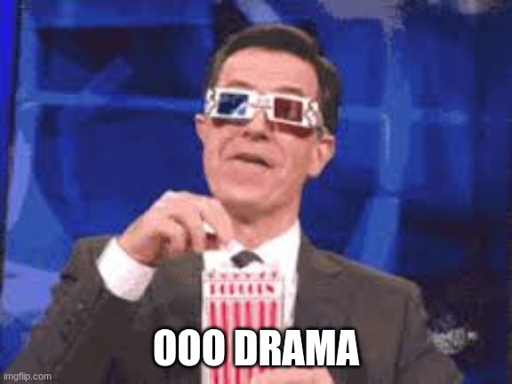 Eating Popcorn - Colbert | OOO DRAMA | image tagged in eating popcorn - colbert | made w/ Imgflip meme maker